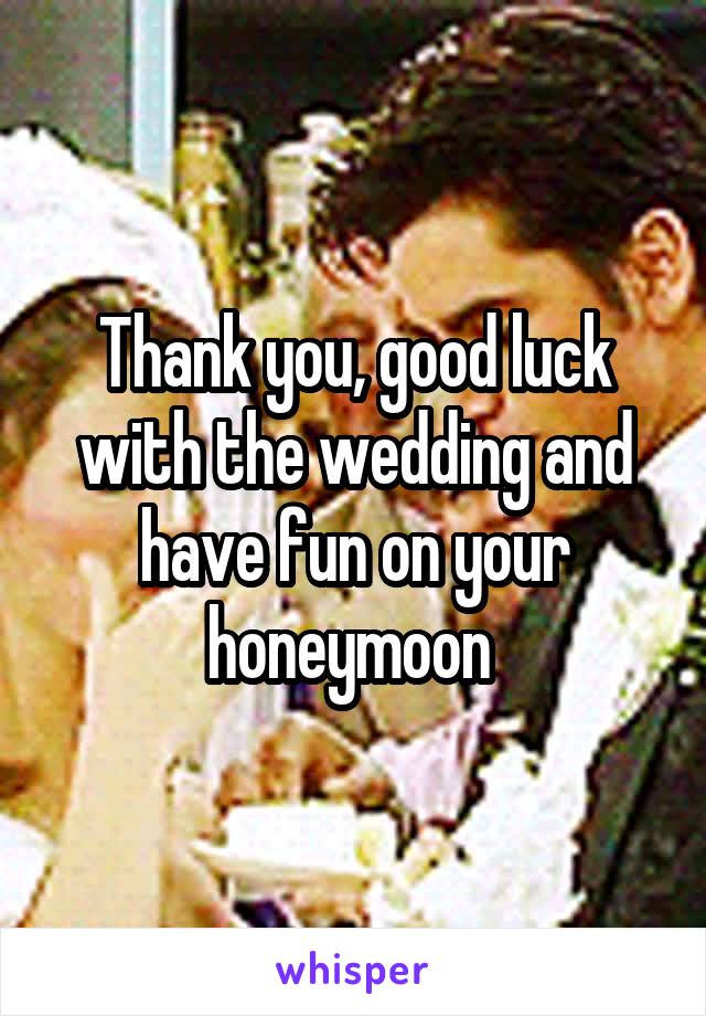 Thank you, good luck with the wedding and have fun on your honeymoon 