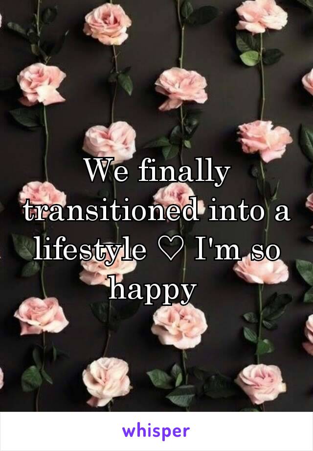 We finally transitioned into a lifestyle ♡ I'm so happy 