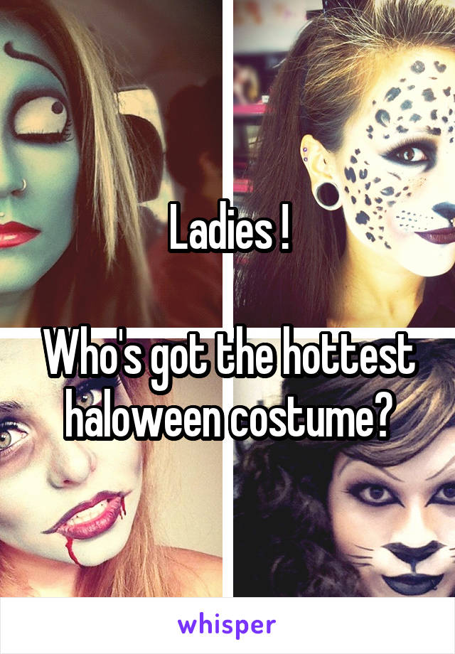 Ladies !

Who's got the hottest haloween costume?