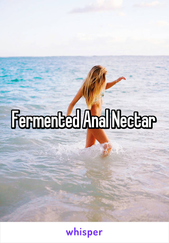 Fermented Anal Nectar 