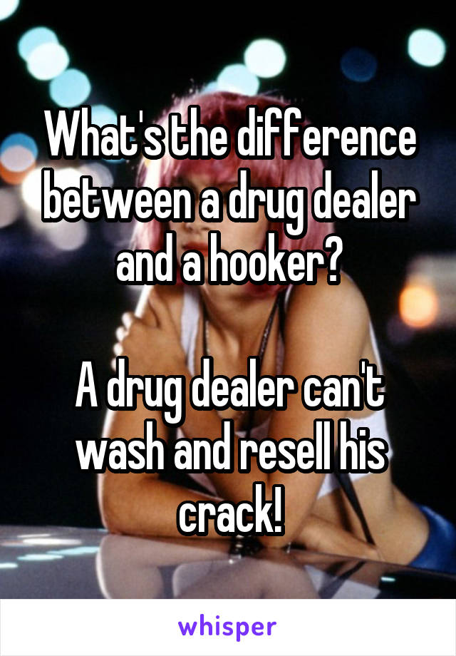 What's the difference between a drug dealer and a hooker?

A drug dealer can't wash and resell his crack!