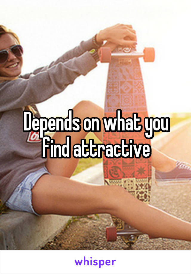 Depends on what you find attractive