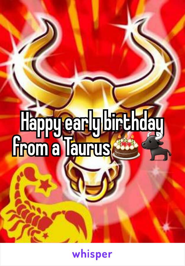 Happy early birthday from a Taurus🎂🐃