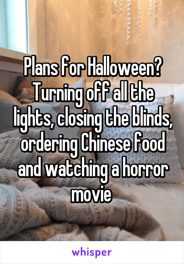 Plans for Halloween? Turning off all the lights, closing the blinds, ordering Chinese food and watching a horror movie 