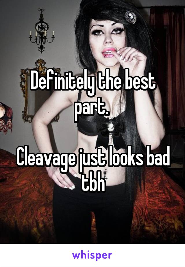 Definitely the best part. 

Cleavage just looks bad tbh