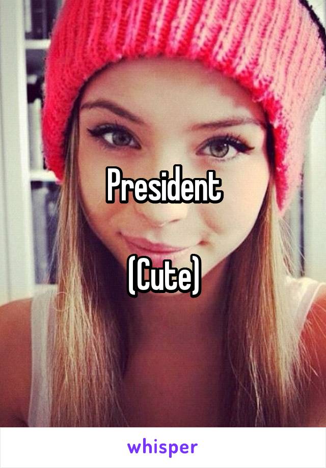 President

(Cute)