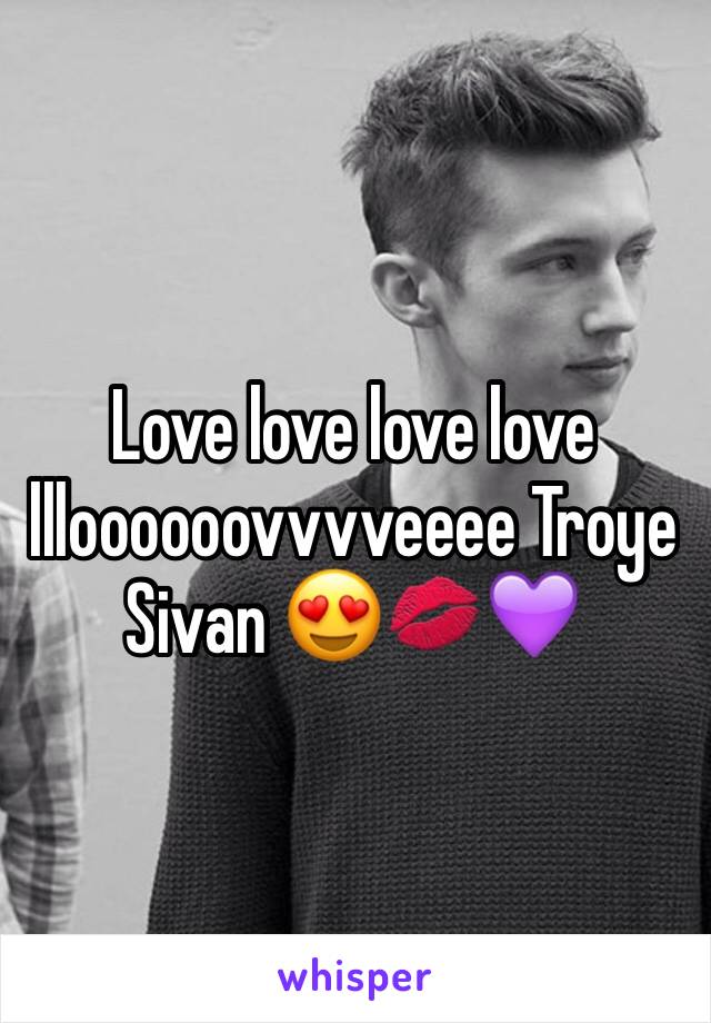 Love love love love llloooooovvvveeee Troye Sivan 😍💋💜