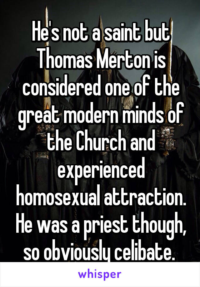 He's not a saint but Thomas Merton is considered one of the great modern minds of the Church and experienced homosexual attraction. He was a priest though, so obviously celibate. 