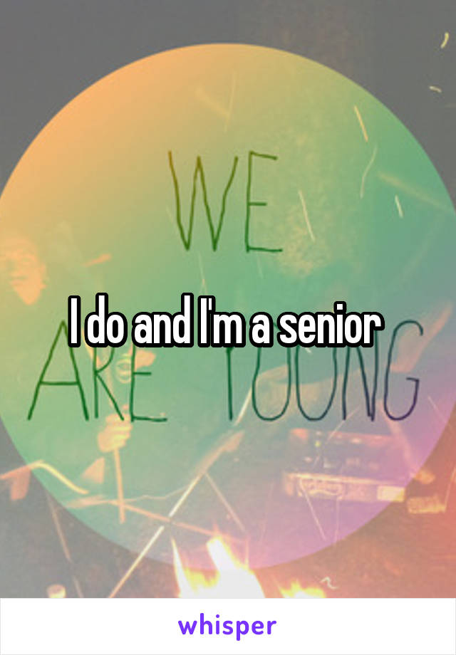 I do and I'm a senior 