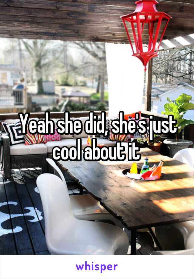 Yeah she did, she's just cool about it 