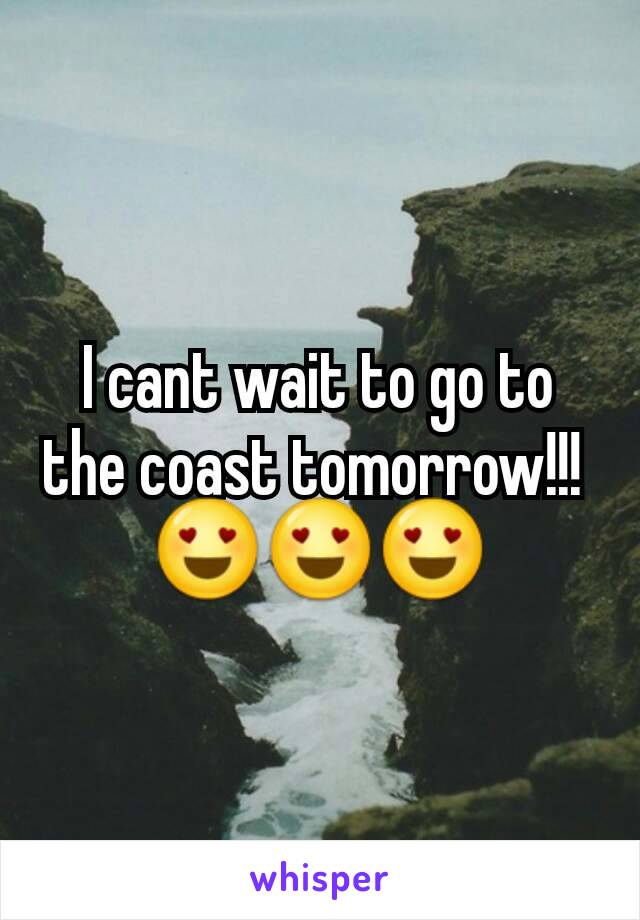 I cant wait to go to the coast tomorrow!!! 
😍😍😍