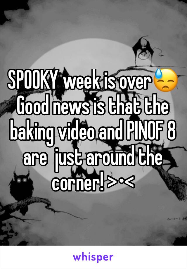 SPOOKY week is over😓 Good news is that the baking video and PINOF 8 are  just around the corner! >•<