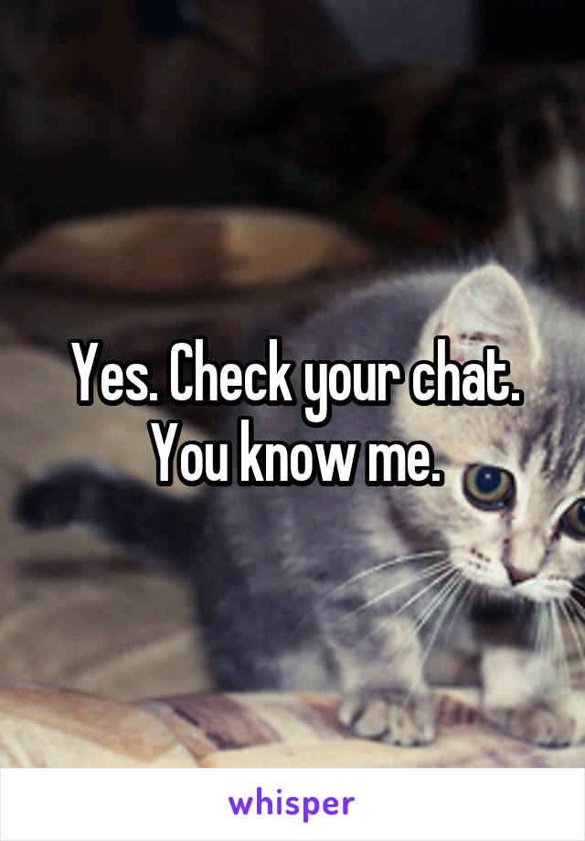 Yes. Check your chat. You know me.