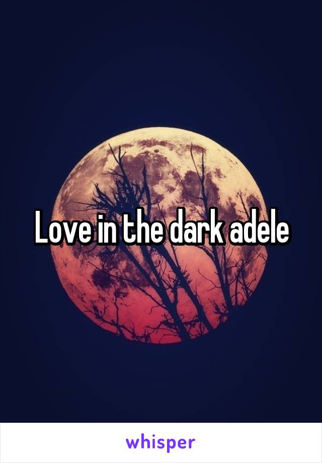 Love in the dark adele