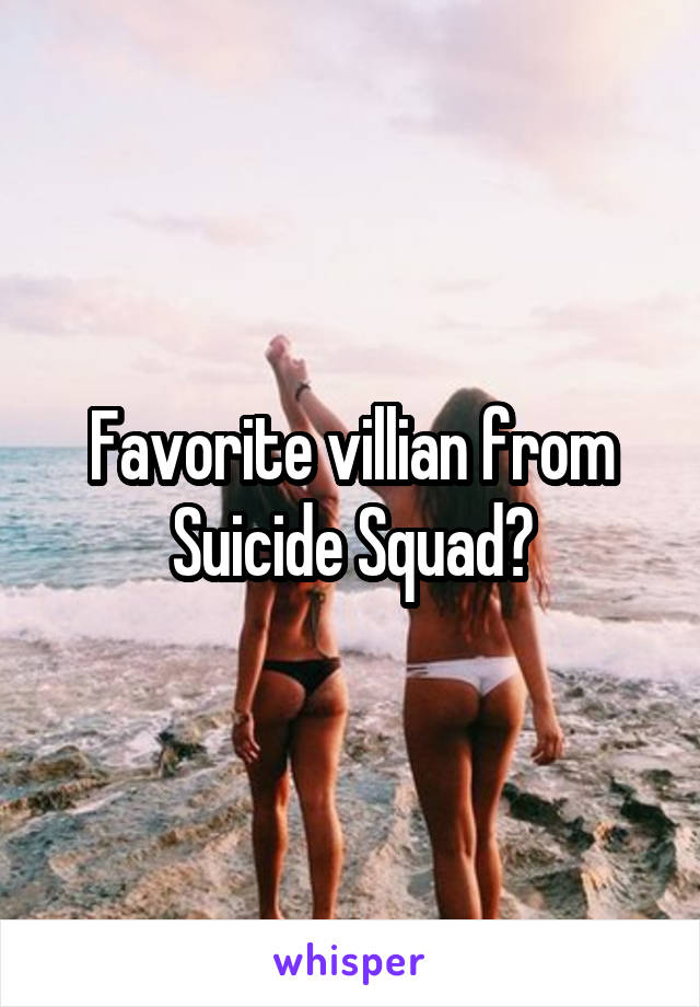 Favorite villian from Suicide Squad?