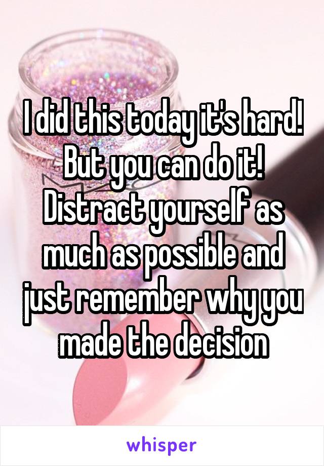 I did this today it's hard! But you can do it! Distract yourself as much as possible and just remember why you made the decision
