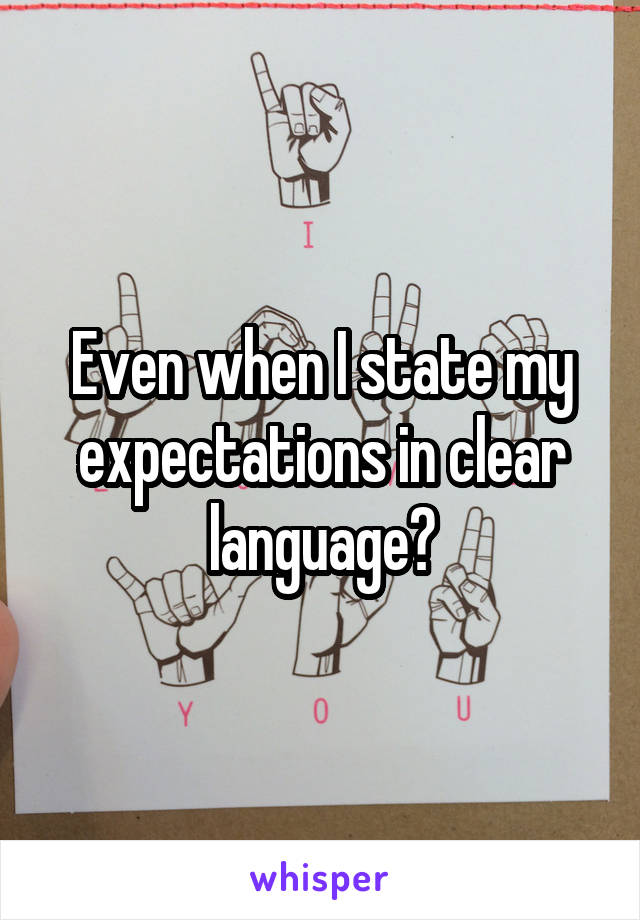 Even when I state my expectations in clear language?