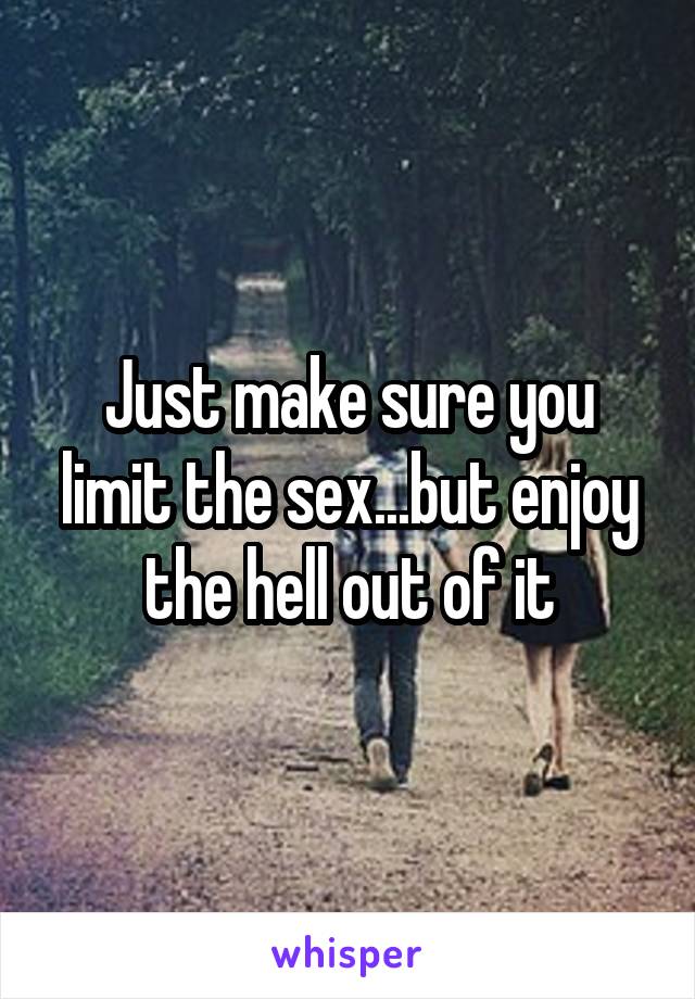 Just make sure you limit the sex...but enjoy the hell out of it