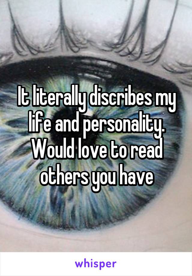 It literally discribes my life and personality. Would love to read others you have