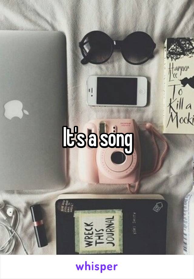 It's a song