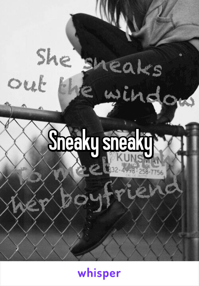 Sneaky sneaky