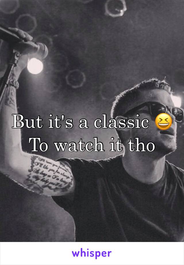 But it's a classic 😆
To watch it tho 