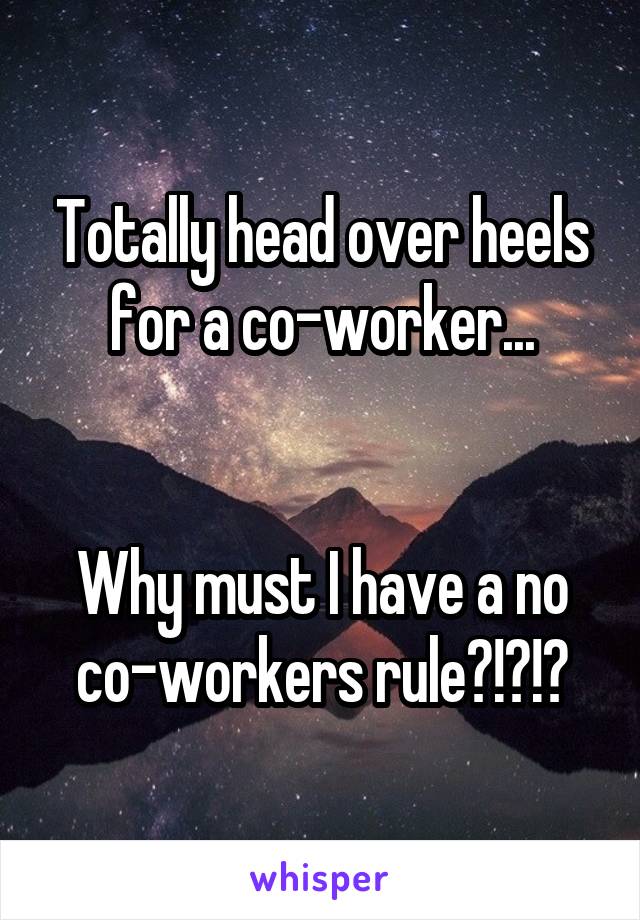 Totally head over heels for a co-worker...


Why must I have a no co-workers rule?!?!?
