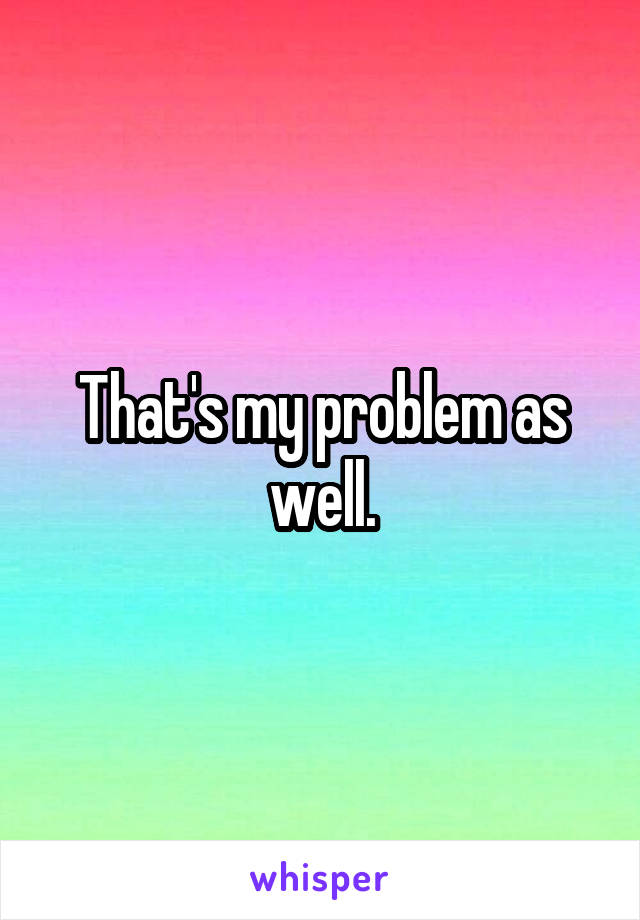 That's my problem as well.