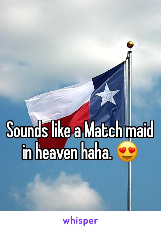 Sounds like a Match maid in heaven haha. 😍