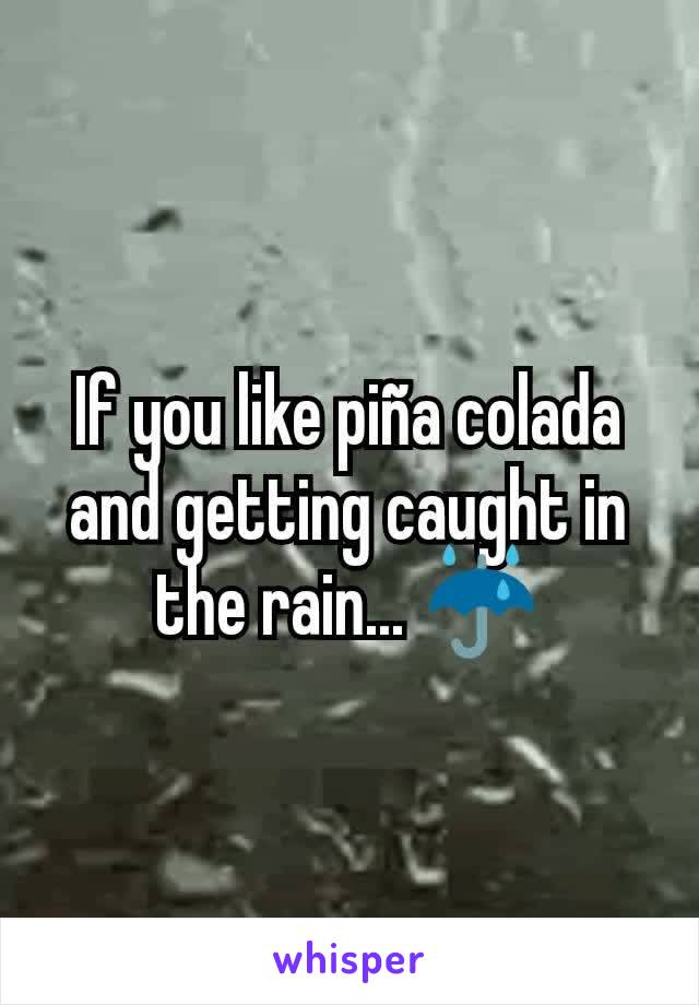 If you like piña colada and getting caught in the rain... ☔