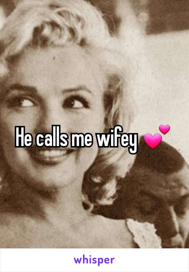 He calls me wifey 💕