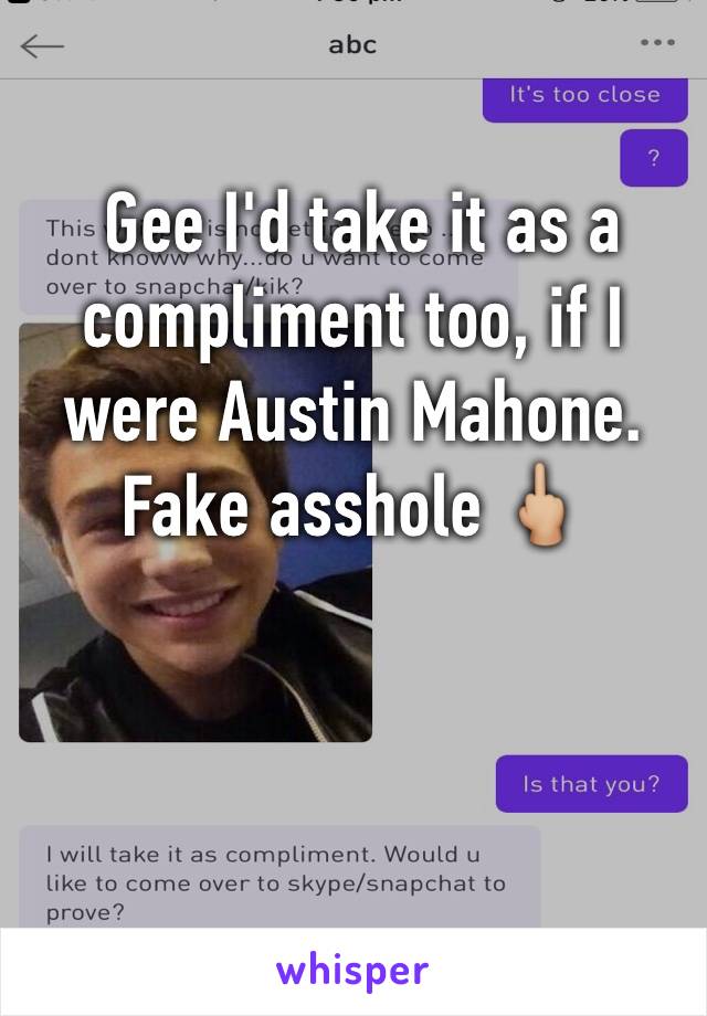  Gee I'd take it as a compliment too, if I were Austin Mahone. 
Fake asshole 🖕🏼