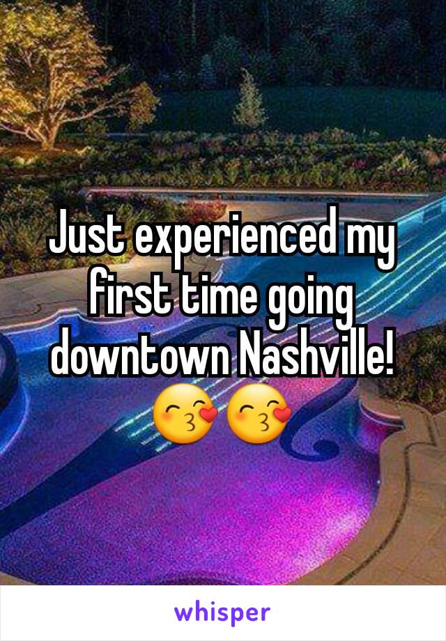 Just experienced my first time going  downtown Nashville! 😙😙