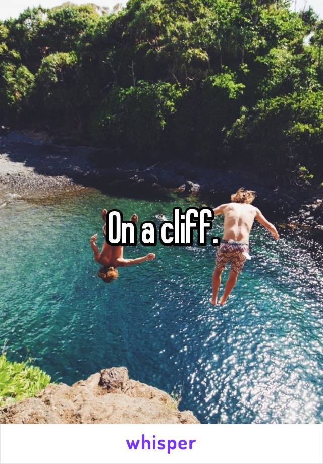 On a cliff.