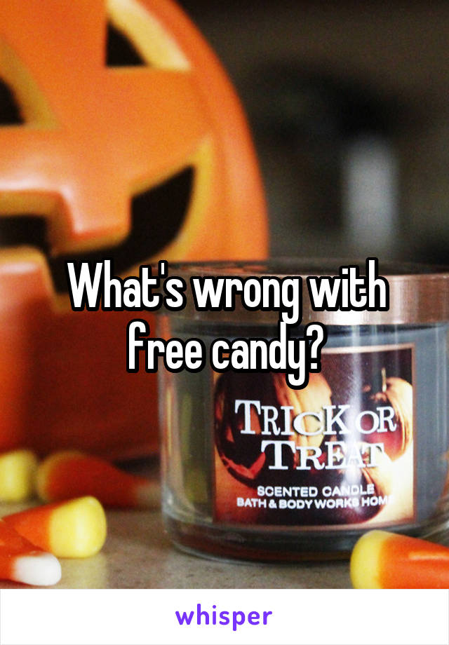 What's wrong with free candy?