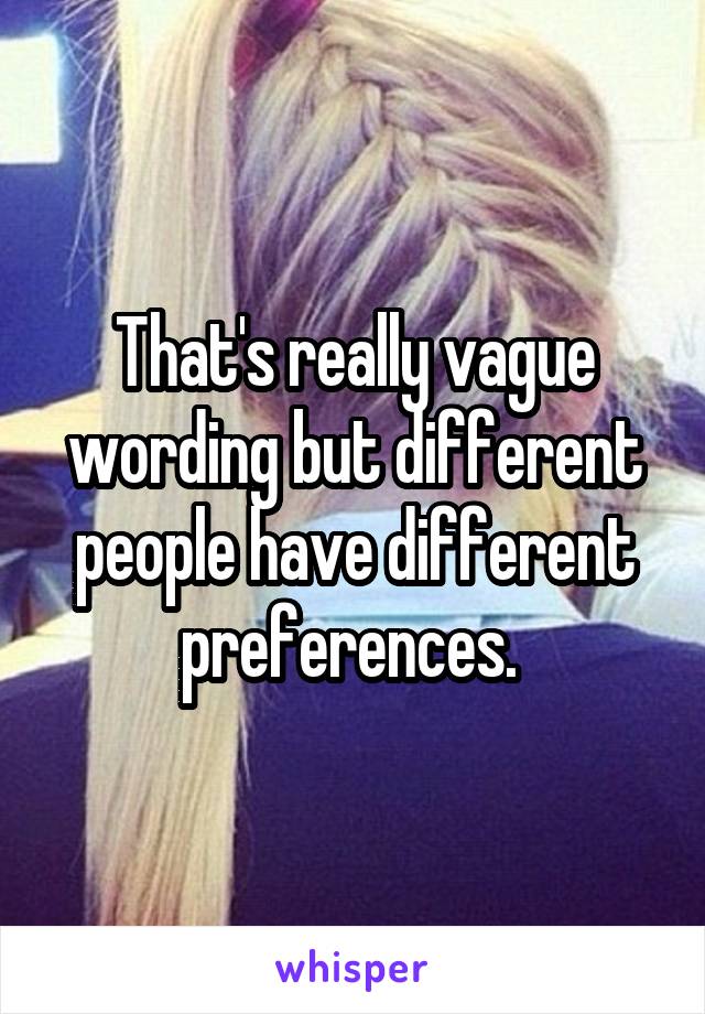 That's really vague wording but different people have different preferences. 