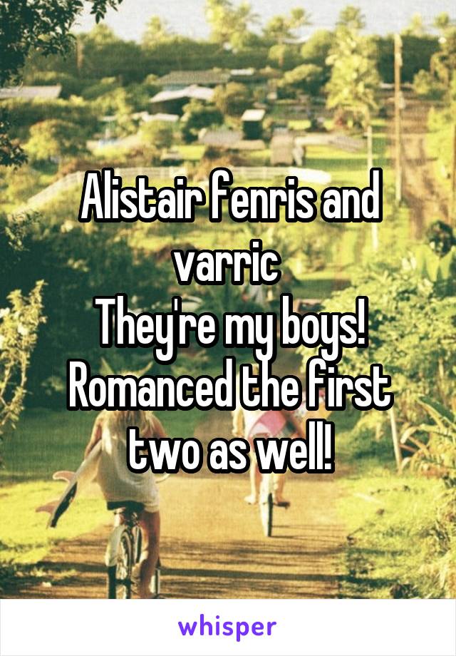 Alistair fenris and varric 
They're my boys!
Romanced the first two as well!