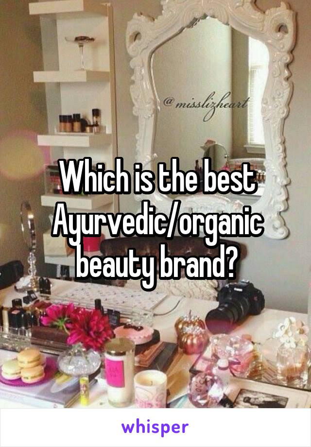 Which is the best Ayurvedic/organic beauty brand?