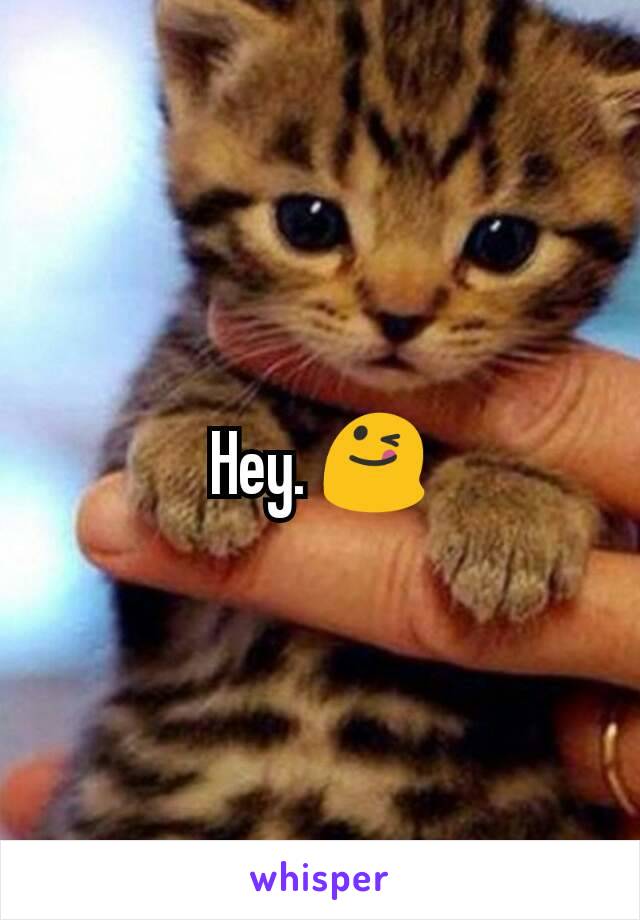 Hey. 😋