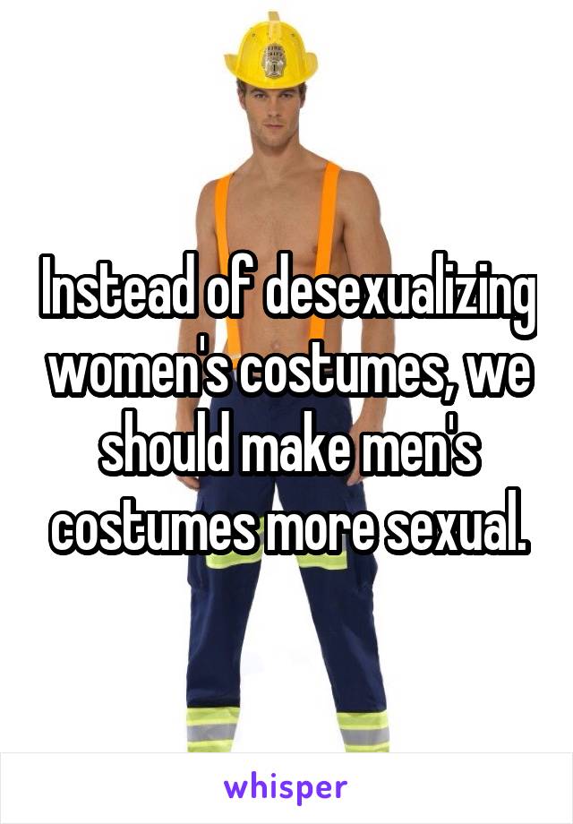 Instead of desexualizing women's costumes, we should make men's costumes more sexual.