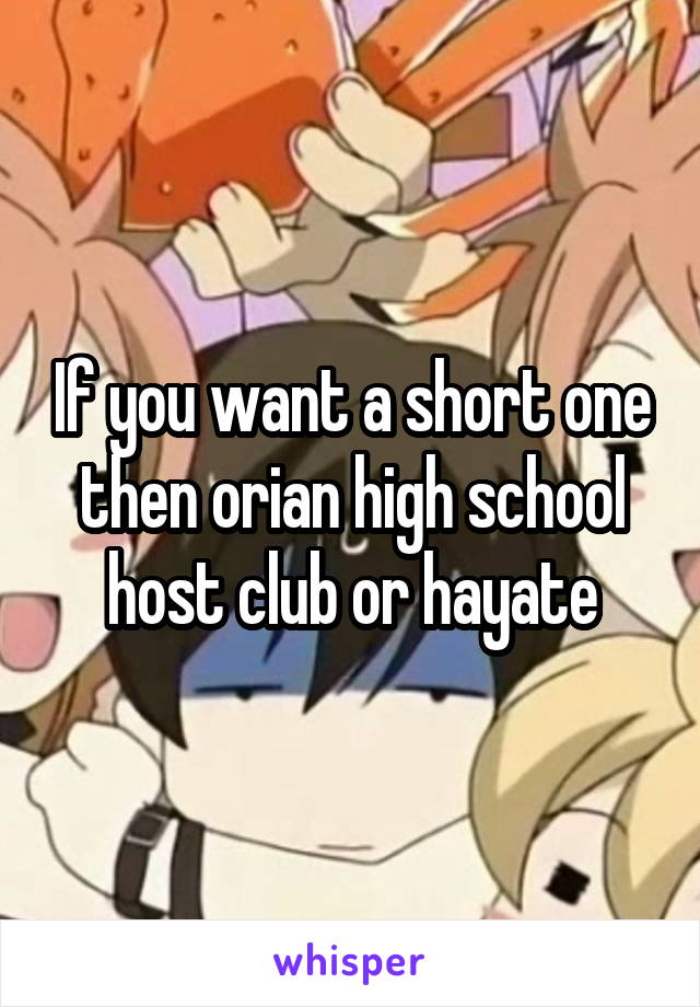 If you want a short one then orian high school host club or hayate