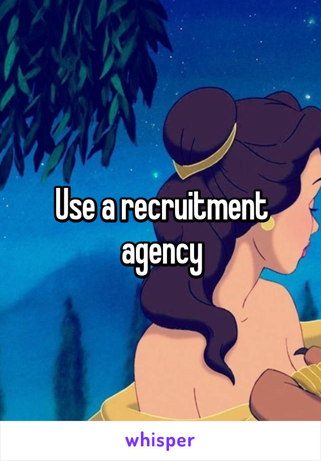 Use a recruitment agency