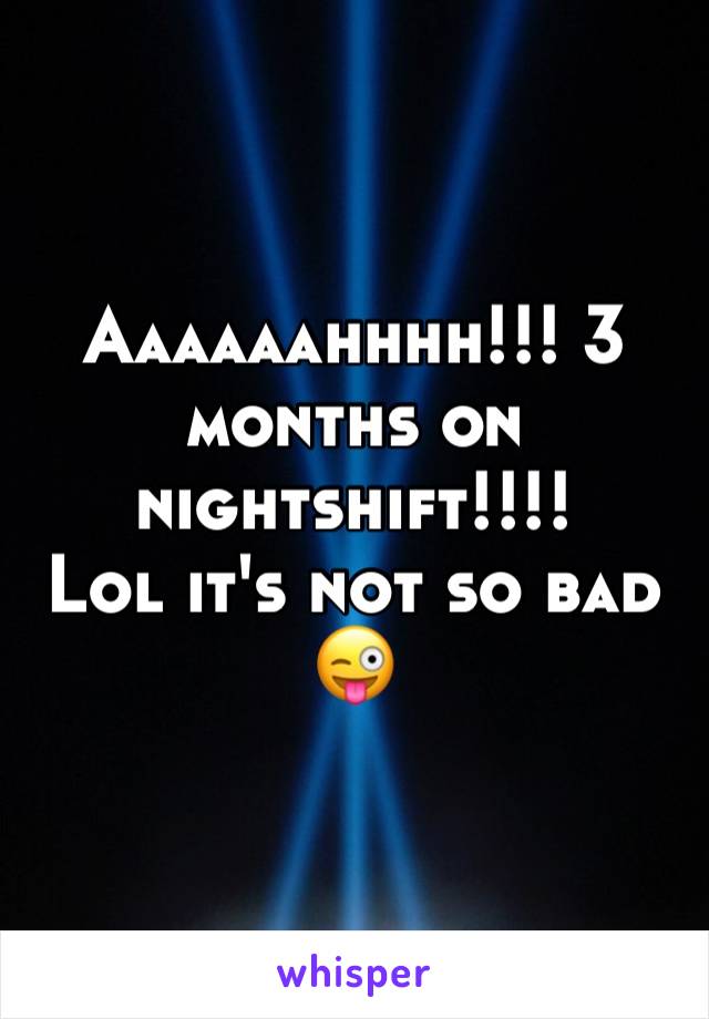 Aaaaaahhhh!!! 3 months on nightshift!!!! 
Lol it's not so bad 😜