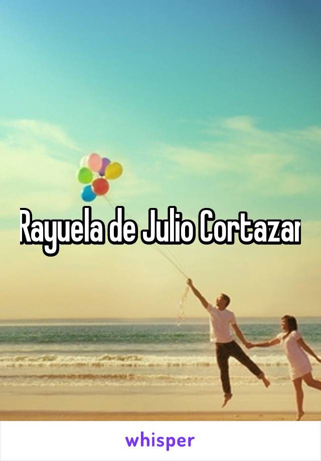 Rayuela de Julio Cortazar