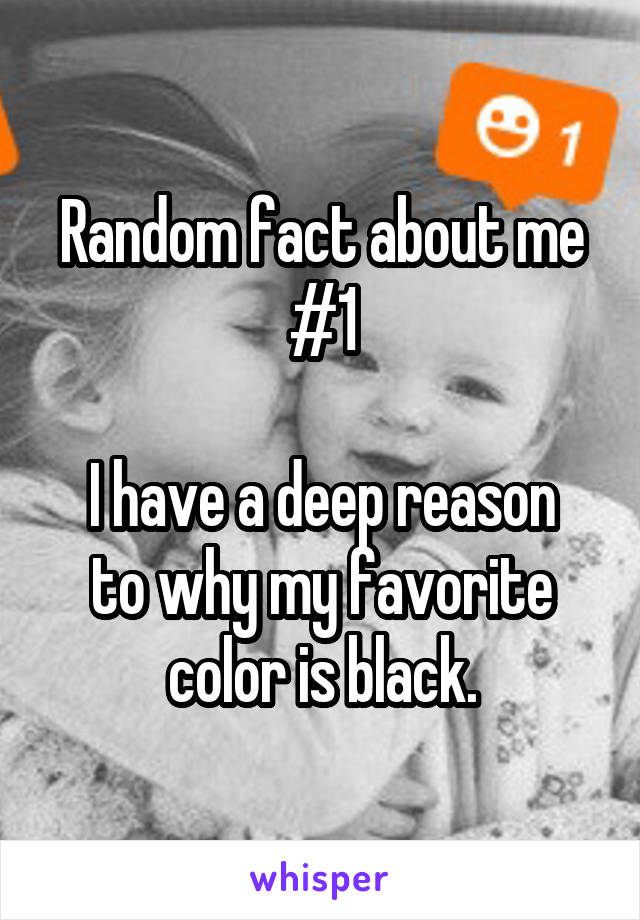 Random fact about me #1

I have a deep reason to why my favorite color is black.