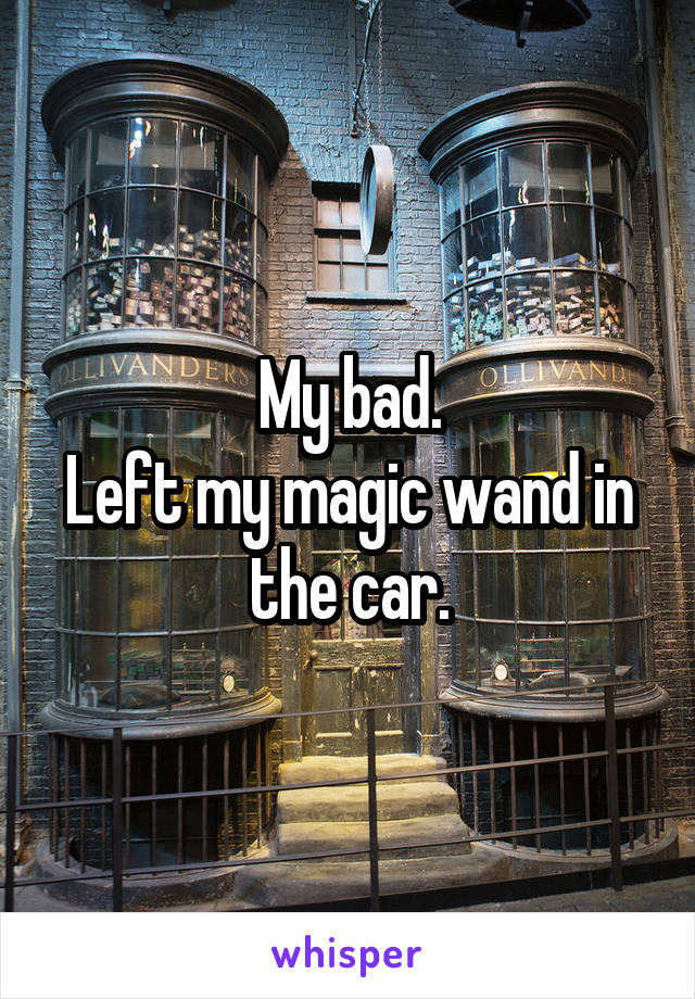 My bad.
Left my magic wand in the car.