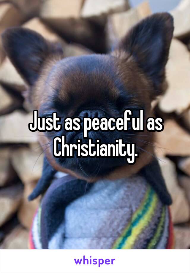 Just as peaceful as Christianity.