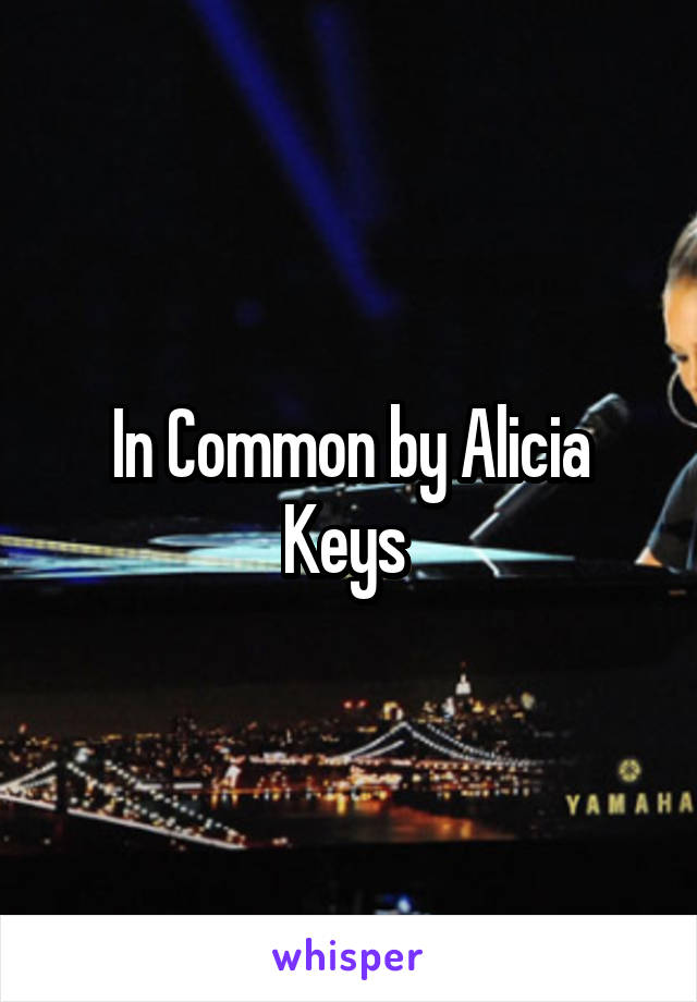In Common by Alicia Keys 