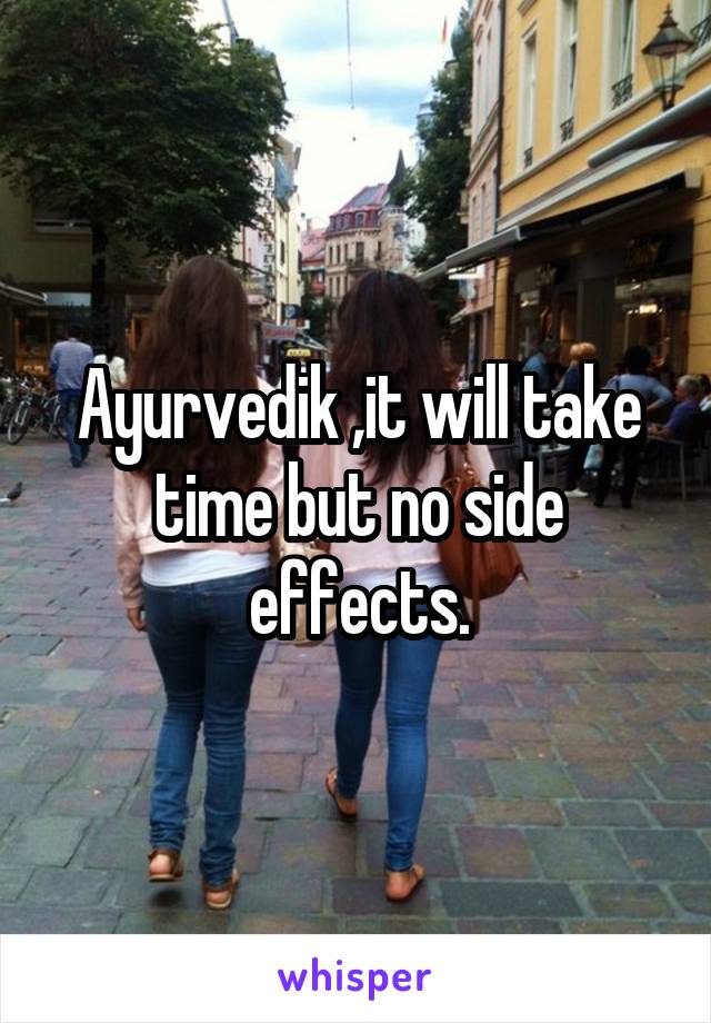 Ayurvedik ,it will take time but no side effects.