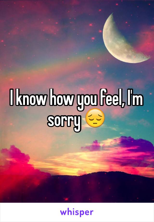 I know how you feel, I'm sorry 😔